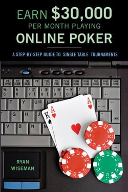 Earn $30,000 Per Month Playing Online Poker - A Step-By-Step Guide to Single Table Tournaments