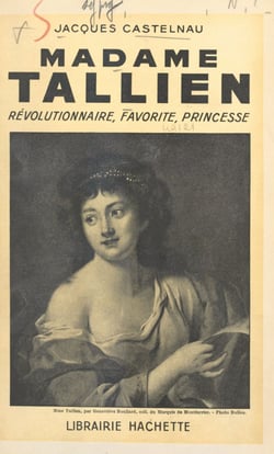 Madame Tallien - Révolutionnaire, favorite, princesse