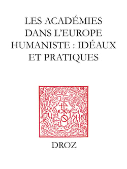 Les Académies dans l'Europe Humaniste : idéaux et pratiques - Actes du Colloque international de Paris, 10-13 juin 2003
