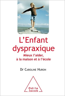 L' Enfant dyspraxique - Mieux l’aider, à la maison et à l’école