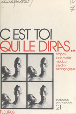 C'est toi qui le diras... - Propos sur le métier médico-psycho-pédagogique