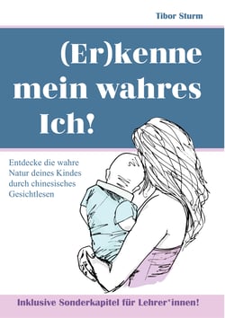 (Er)kenne mein wahres Ich! - Entdecke die wahre Natur deines Kindes durch chinesisches Gesichtlesen
