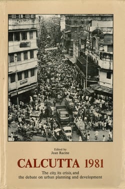 Calcutta 1981 - The city, its crisis, and the debate on urban planning and development