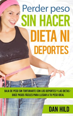 Perder peso sin hacer dieta ni deportes - Baja de peso sin torturarte con los deportes y las dietas  -  Doce pasos fáciles para llegar a tu peso ideal