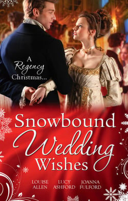 Snowbound Wedding Wishes - An Earl Beneath the Mistletoe / Twelfth Night Proposal / Christmas at Oakhurst Manor