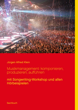 Musikmanagement: komponieren, produzieren, aufführen - mit Songwriting-Workshop und allen Hörbeispielen