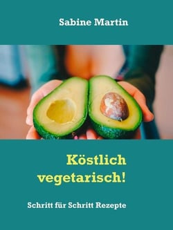 Köstlich vegetarisch! - Schritt für Schritt Rezepte