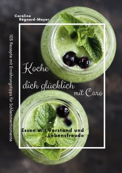 Koche dich glücklich mit Caro - Essen mit Verstand und Lebensfreude