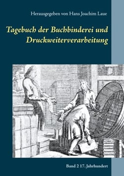 Tagebuch der Buchbinderei und Druckweiterverarbeitung - Band 2 17. Jahrhundert