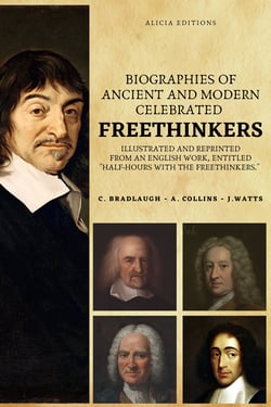 Biographies of Ancient and Modern Celebrated Freethinkers - Illustrated and Reprinted From an English Work, Entitled "Half-Hours With The Freethinkers."