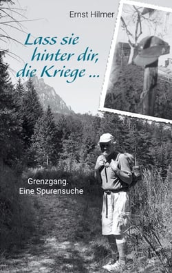 Lass sie hinter dir, die Kriege … - Grenzgang. Eine Spurensuche