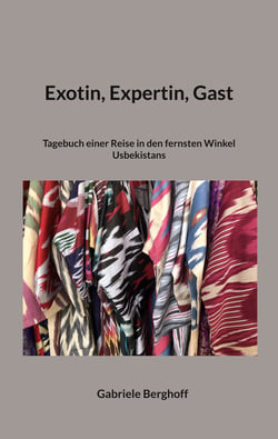 Exotin, Expertin, Gast - Tagebuch einer Reise in den fernsten Winkel Usbekistans