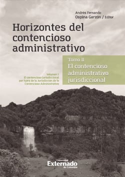 Horizontes del contencioso administrativo - Tomo II. El Contencioso Administrativo jurisdiccional. Volumen I: El contencioso jurisdiccional por fuera de la Jurisdicción de lo Contencioso Administrativo