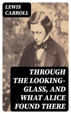 Through the Looking-Glass, and What Alice Found There