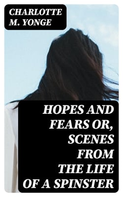 Hopes and Fears or, scenes from the life of a spinster