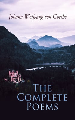 The Complete Poems - Hermann and Dorothea, Reynard the Fox, The Sorcerer's Apprentice, Ballads, Epigrams, Parables, Elegies and many more