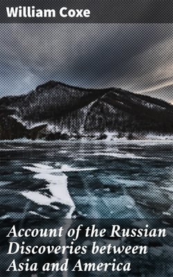 Account of the Russian Discoveries between Asia and America - To which are added, the conquest of Siberia, and the history of the transactions and commerce between Russia and China