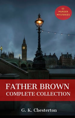 Father Brown (Complete Collection) - 53 Murder Mysteries: The Scandal of Father Brown, The Donnington Affair &amp; The Mask of Midas…
