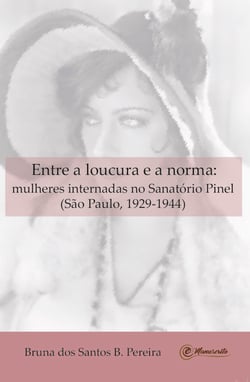 Entre a loucura e a norma - Mulheres internadas no Sanatório Pinel (São Paulo, 1929-1944)