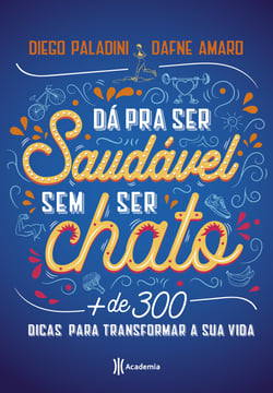 Dá pra ser saudável sem ser chato - + de 300 dicas para transformar a sua vida