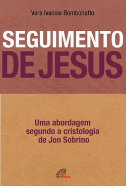 Seguimento de Jesus - Uma abordagem a partir da cristologia de Jon Sobrino
