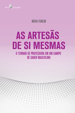 AS ARTESÃS DE SI MESMAS - O TORNAR-SE PROFESSORA EM UM CAMPO DE SABER MASCULINO