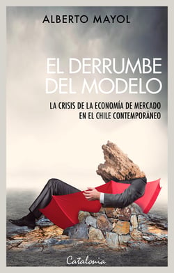 El derrumbe del modelo - La crisis de la economía de mercado en el Chile contemporáneo