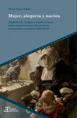 Mujer, alegoría y nación - Agustina de Aragón y Juana la Loca como construcciones del proyecto nacionalista español (1808-2016)