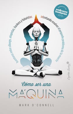 Cómo ser una máquina - Aventuras entre cíborgs, utopistas, hackers y futuristas intentando resolver el pequeño problema de la muerte