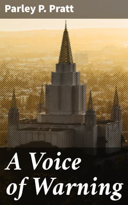 A Voice of Warning - Or, an introduction to the faith and doctrine of The Church of Jesus Christ of Latter-Day Saints