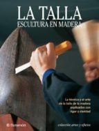 ARTES &amp; OFICIOS. LA TALLA. ESCULTURA EN MADERA. La técnica y el arte de la talla de la madera explicados con rigor y claridad
