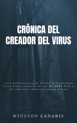 Crónica del creador del virus - ¿Una historia real, el relato de un enfermo o una fábula sobre el origen del SARS-CoV-2, un arma para desestabilizar el mundo?