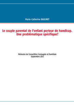Le couple parental de l'enfant porteur de handicap. Une problématique spécifique? - Mémoire de Conseillère Conjugale et Familiale