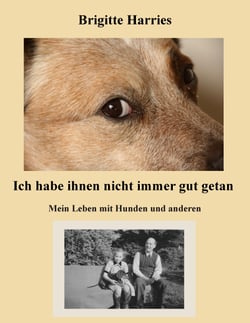 Ich habe ihnen nicht immer gut getan - Mein Leben mit Hunden und anderen