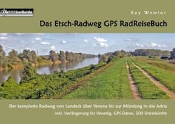 Das Etsch-Radweg GPS RadReiseBuch - Der komplette Radweg von Landeck über Verona bis zur Mündung in die Adria. inkl. Verlängerung bis Venedig, GPS-Daten, 200 Unterkünfte