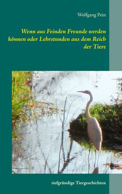 Wenn aus Feinden Freunde werden können oder Lehrstunden aus dem Reich der Tiere - tiefgründige Tiergeschichten