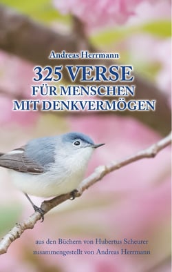 325 Verse für Menschen mit Denkvermögen - aus den Büchern von Hubertus Scheurer zusammengestellt von Andreas Herrmann
