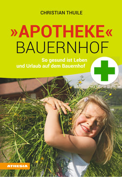 »Apotheke« Bauernhof - So gesund ist Leben und Urlaub auf dem Bauernhof
