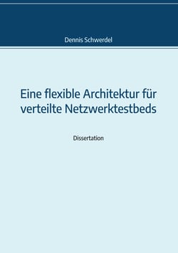 Eine flexible Architektur für verteilte Netzwerktestbeds - Genehmigte Dissertation