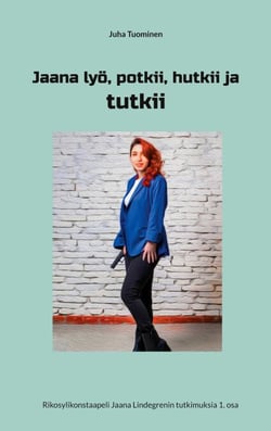 Jaana lyö, potkii, hutkii ja tutkii - Rikosylikonstaapeli Jaana Lindegrenin tutkimuksia 1. osa
