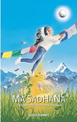 Ma Sadhana - De la petite fille à la femme chamane