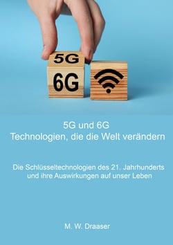 5G und 6G: Technologien, die die Welt verändern - Die Schlüsseltechnologien des 21. Jahrhunderts und ihre Auswirkungen auf unser Leben