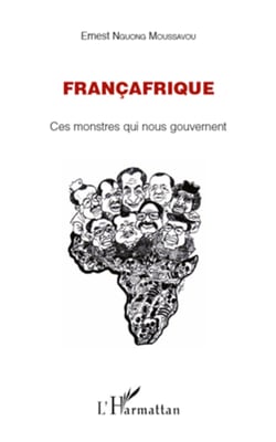 Françafrique - Ces monstres qui nous gouvernent