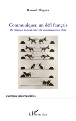Communiquer, un défi français - De l'illusion du tout com' à la communication réelle