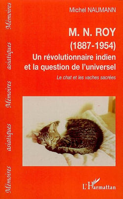 M.N.ROY (1887-1954) - Un révolutionnaire indien et la question de l'universel - Le chat et les vaches sacrées