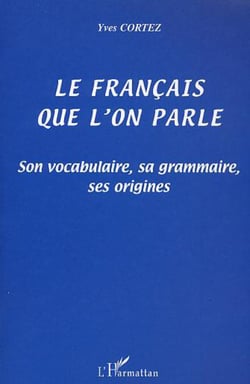 LE FRANÇAIS QUE L'ON PARLE - Son vocabulaire, sa grammaire, ses origines