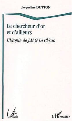 LE CHERCHEUR D'OR ET D'AILLEURS - L'utopie de J.M.G. Le Clézio