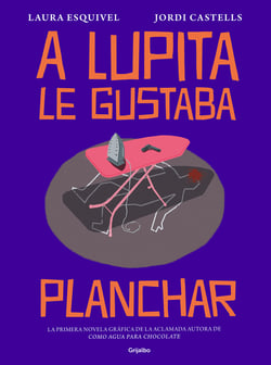 A Lupita le gustaba planchar - La primera novela gráfica de la aclamada autora de Como agua para chocolate