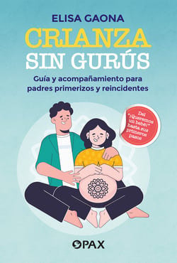 Crianza sin gurús - Guía y acompañamiento para padres primerizos y reincidentes