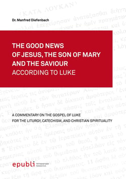 THE GOOD NEWS OF JESUS, THE SON OF MARY AND THE SAVIOUR ACCORDING TO LUKE - A Commentary on the Gospel of Luke for the Liturgy, Catechism and Christian Spirituality